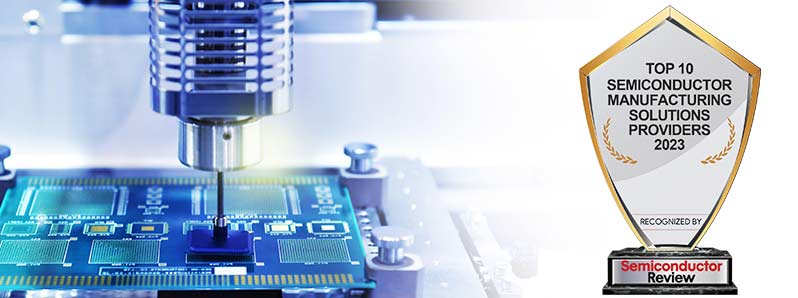 Top 10 Semiconductor Manufacturing Solutions Companies - 2023
